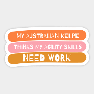 My Aussie Kelpie Thinks My Agility Skills Need Practice Sticker